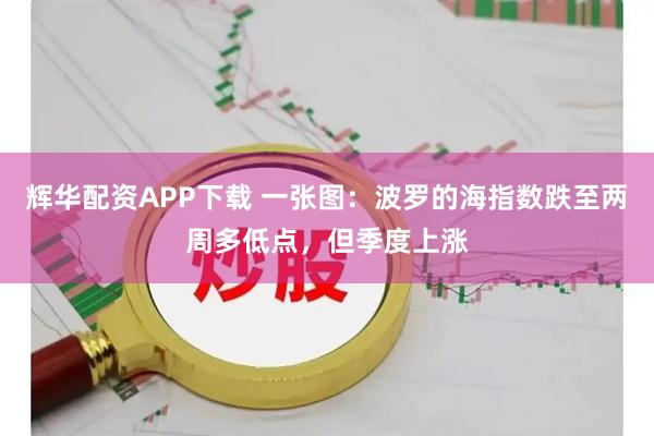 辉华配资APP下载 一张图：波罗的海指数跌至两周多低点，但季度上涨