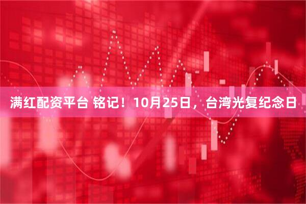 满红配资平台 铭记！10月25日，台湾光复纪念日