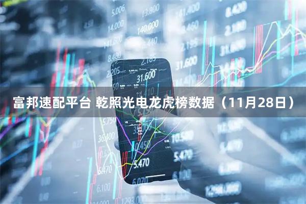 富邦速配平台 乾照光电龙虎榜数据（11月28日）
